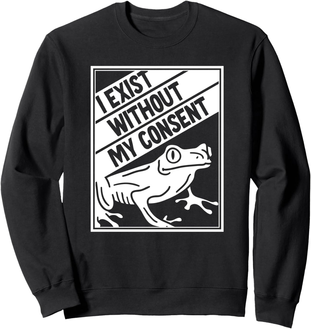 I Exist Without My Consent Frog Sweatshirt