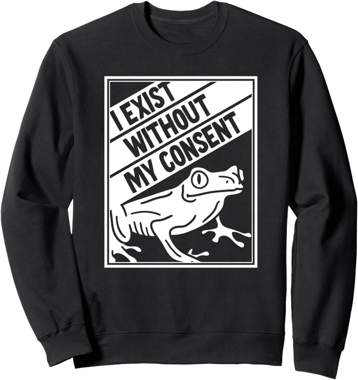 I Exist Without My Consent Frog Sweatshirt