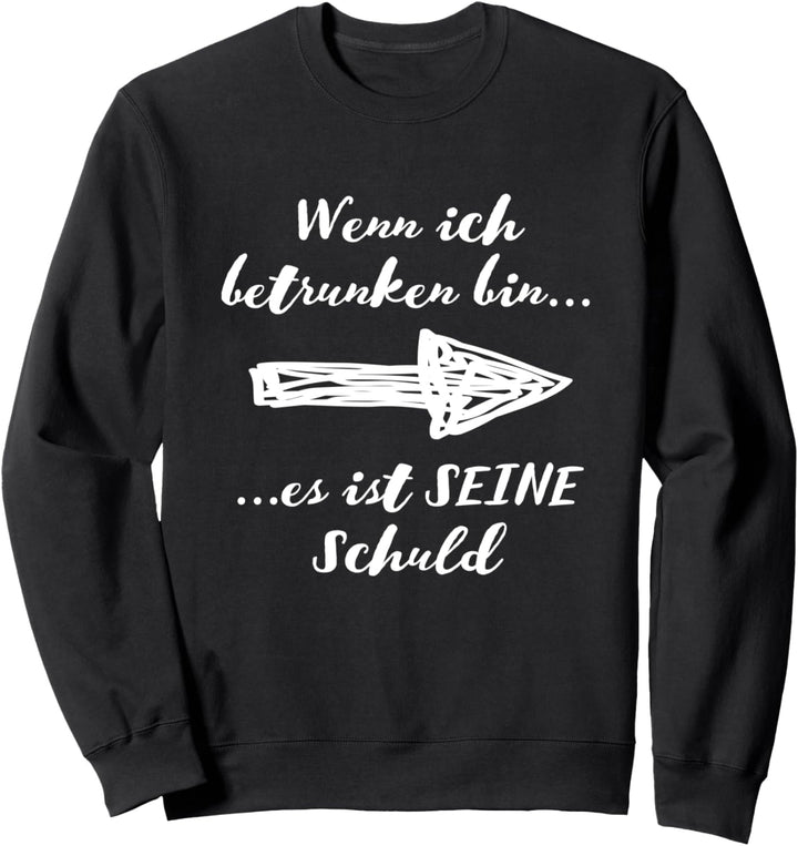 Wenn Ich Betrunken Bin - Es ist Seine Schuld Sweatshirt