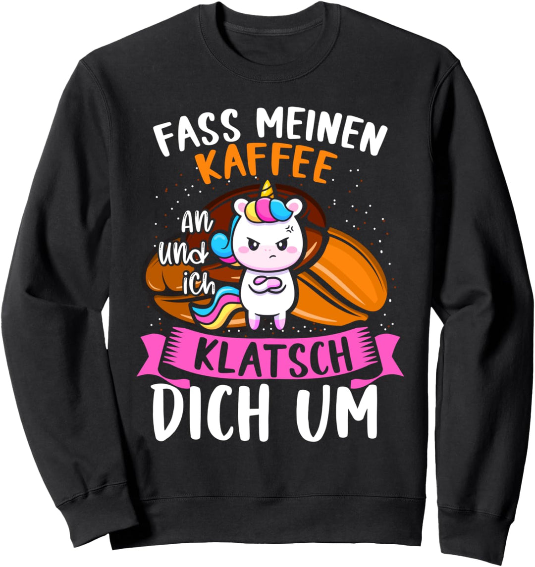 Fass Mein Kaffee An Und Ich Klatsch Dich Um - Einhorn Sweatshirt
