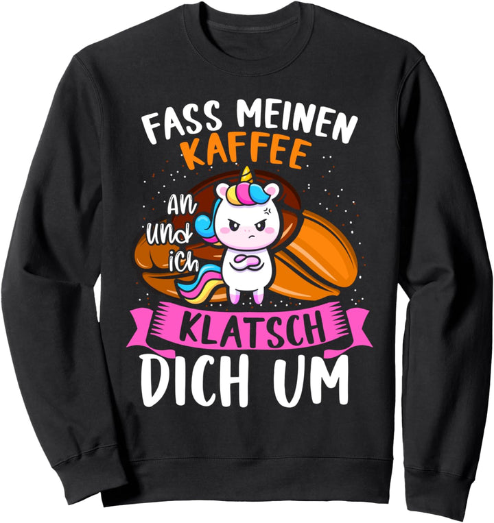 Fass Mein Kaffee An Und Ich Klatsch Dich Um - Einhorn Sweatshirt