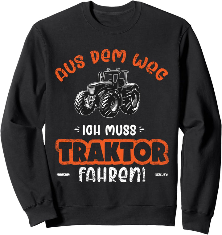 Aus dem Weg Ich muss Traktor fahren Traktorfahrer Landwirt Sweatshirt