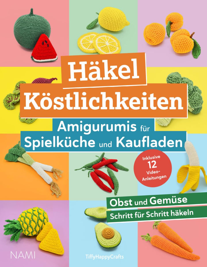 Häkel Köstlichkeiten - Amigurumis für Spielküche und Kaufladen: Buntes Obst und Gemüse mit einfachen