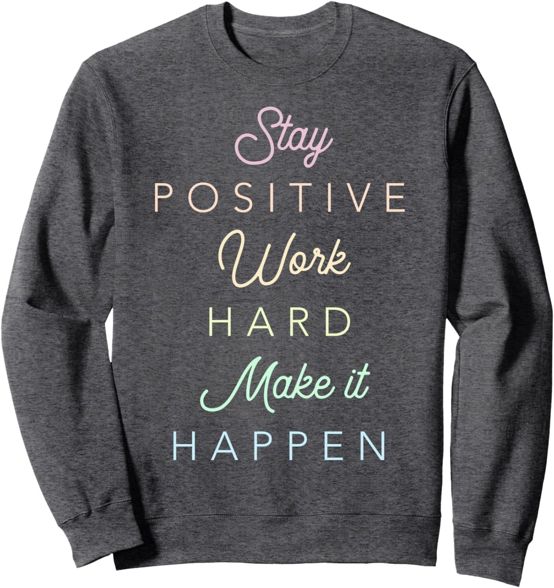 Stay Positive Work Hard Make It Happen Sweatshirt
