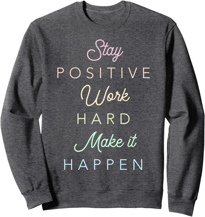 Stay Positive Work Hard Make It Happen Sweatshirt