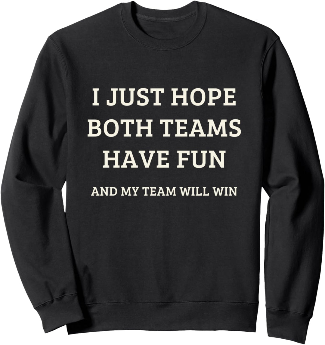 Ich hoffe nur, dass beide Teams Spass haben und mein Team gewinnt Sweatshirt