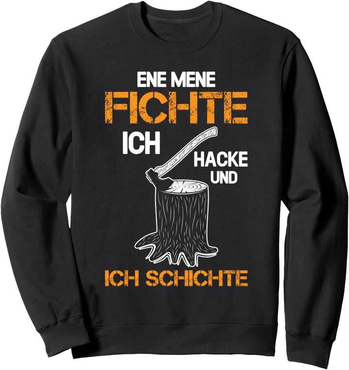 ENE MENE FICHTE ICH HACKE UND ICH SCHICHTE Sweatshirt
