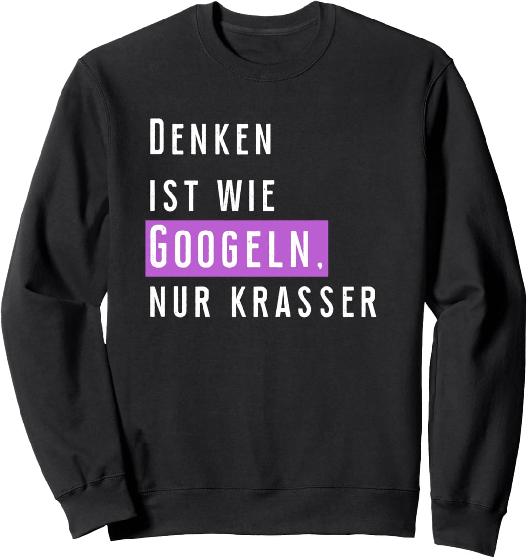 Denken ist wie googeln, nur krasser, Internet, Fun Shirt Sweatshirt