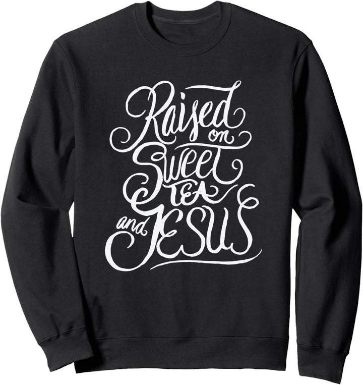 Raised on Sweet Tea and Jesus - Southern Christian Quote Sweatshirt