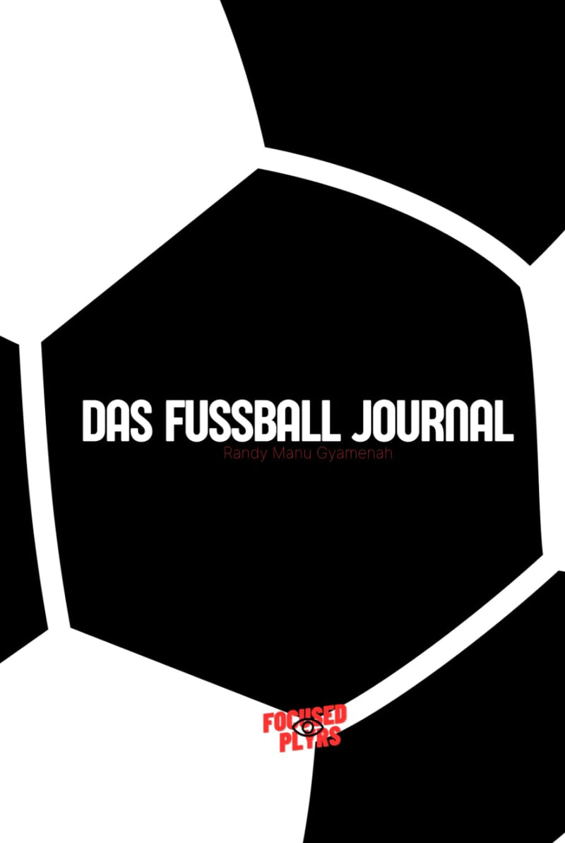 Das Fussball Journal - Tagebuch für Fussballer - Erfolgsjournal für Fokus, Disziplin, Struktur, & Mo