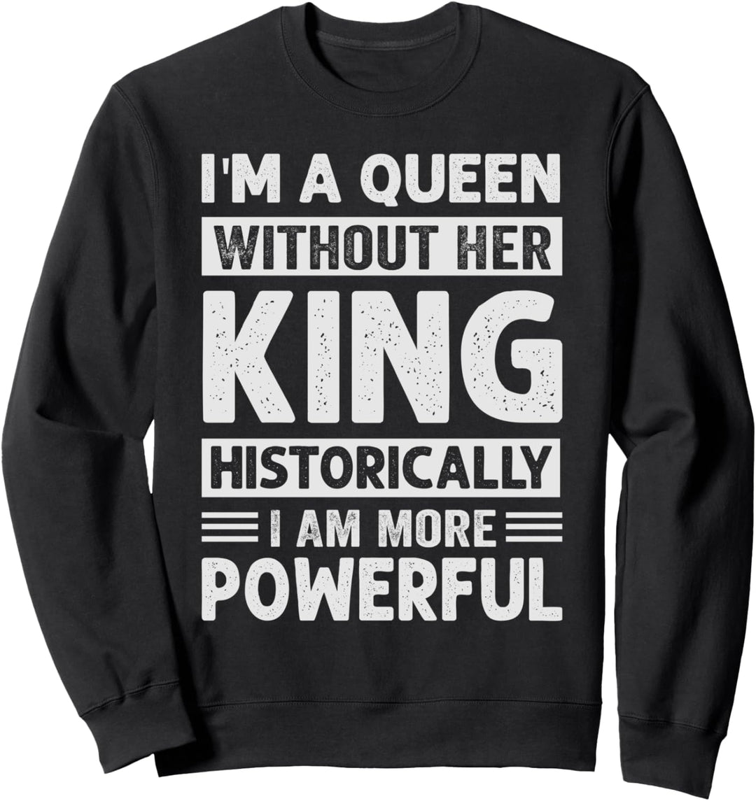 I'm A Queen Without Her King Historically I Am More Powerful Sweatshirt