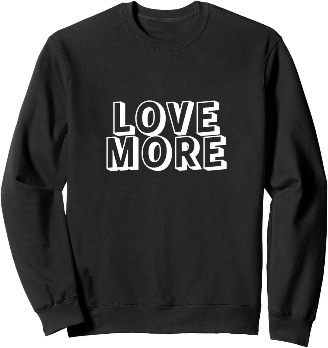 Love more Sweatshirt