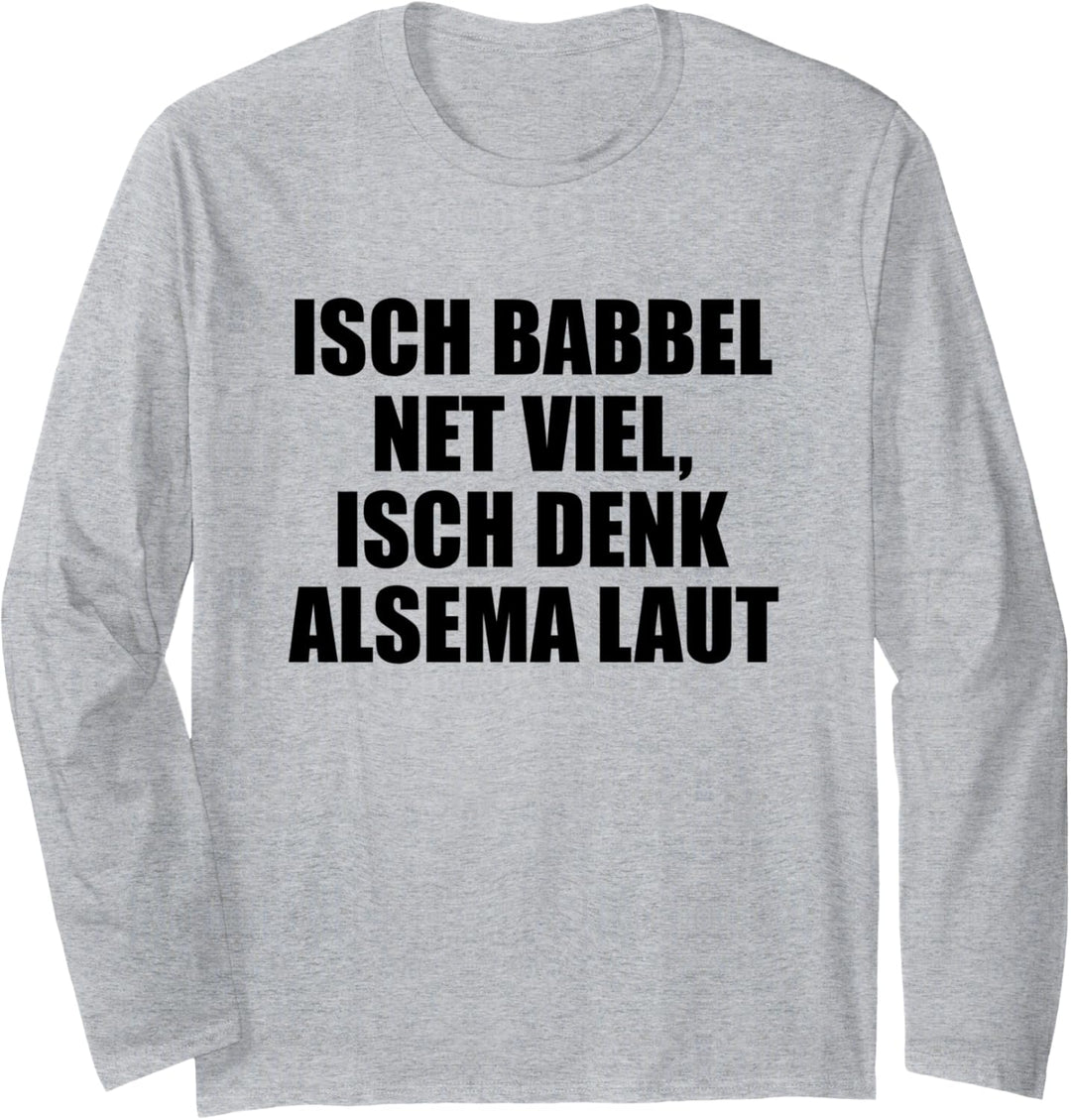 Isch babbel net viel, isch denk alsema laut! - Hessisch Langarmshirt