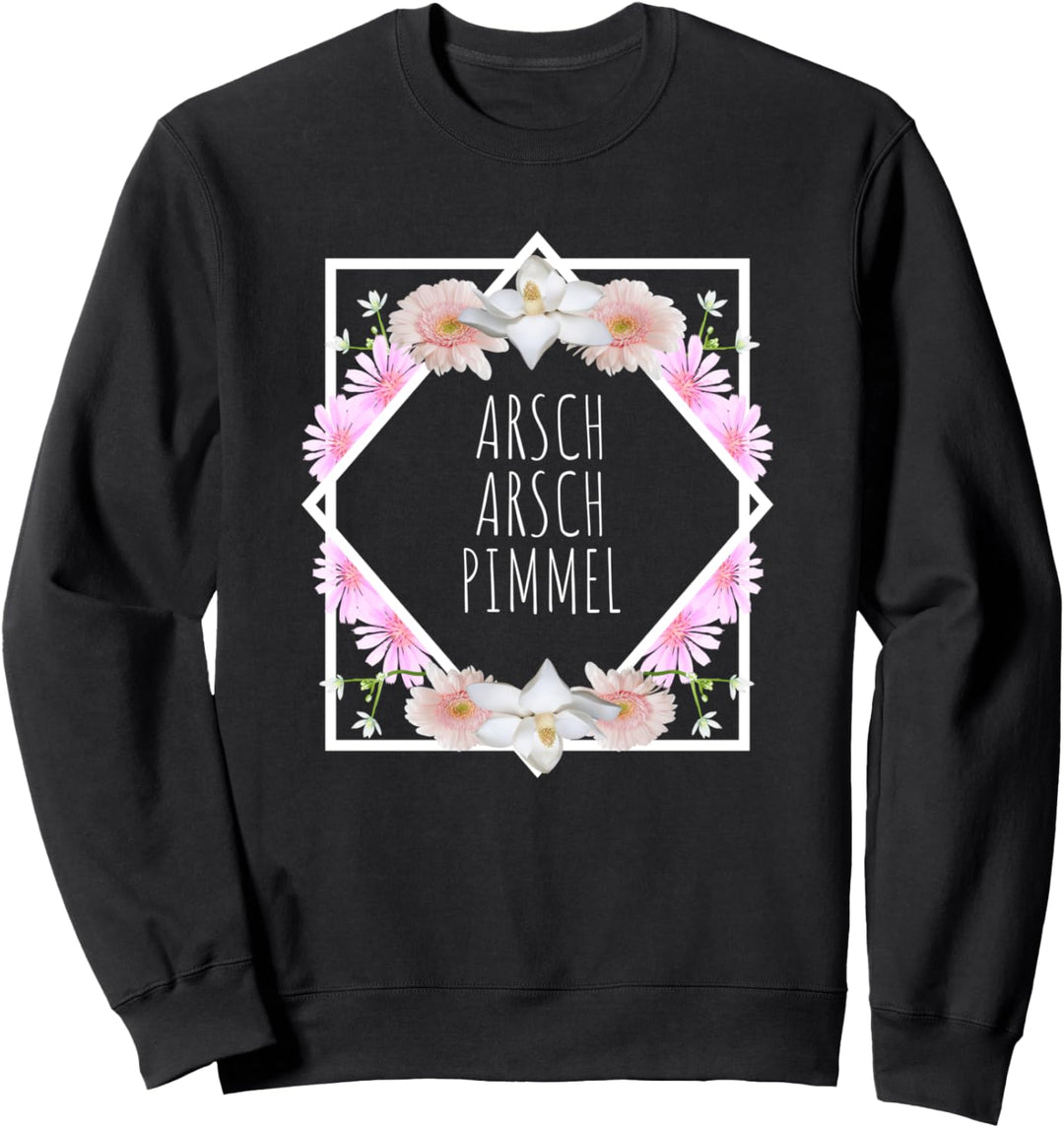 Arsch Arsch Pimmel Blumen Sarkasmus Spruch Sweatshirt