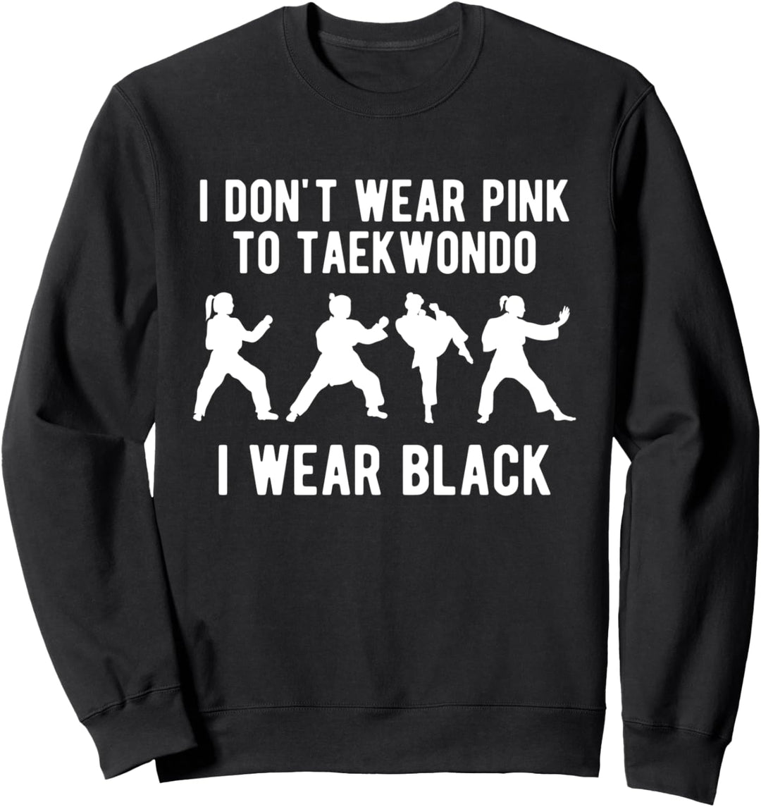I Dont Wear Pink To Taekwondo I Wear Black Sweatshirt