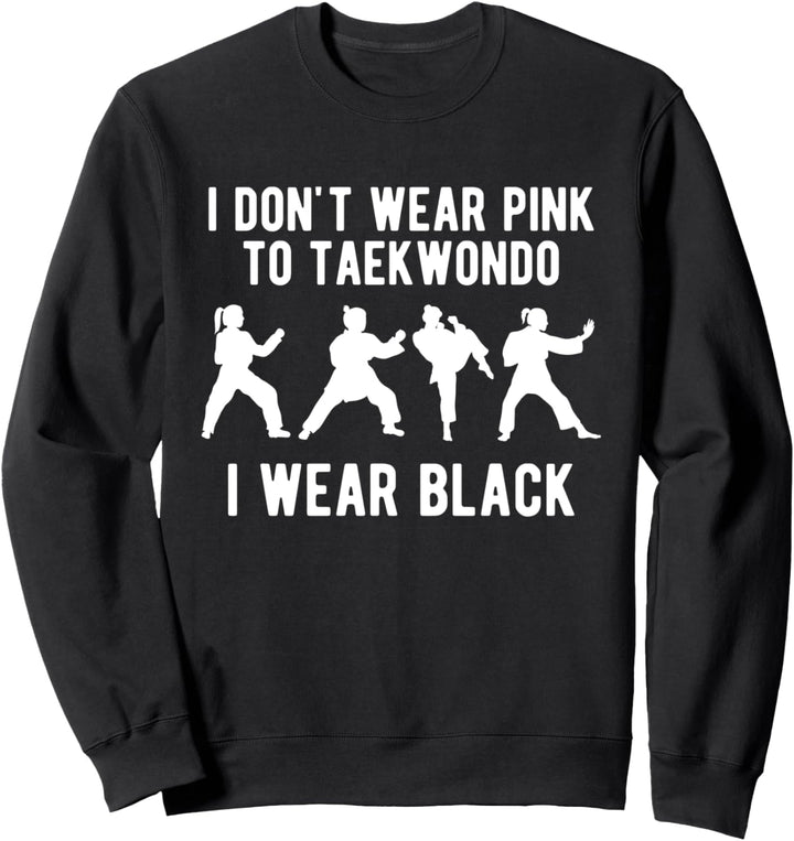 I Dont Wear Pink To Taekwondo I Wear Black Sweatshirt