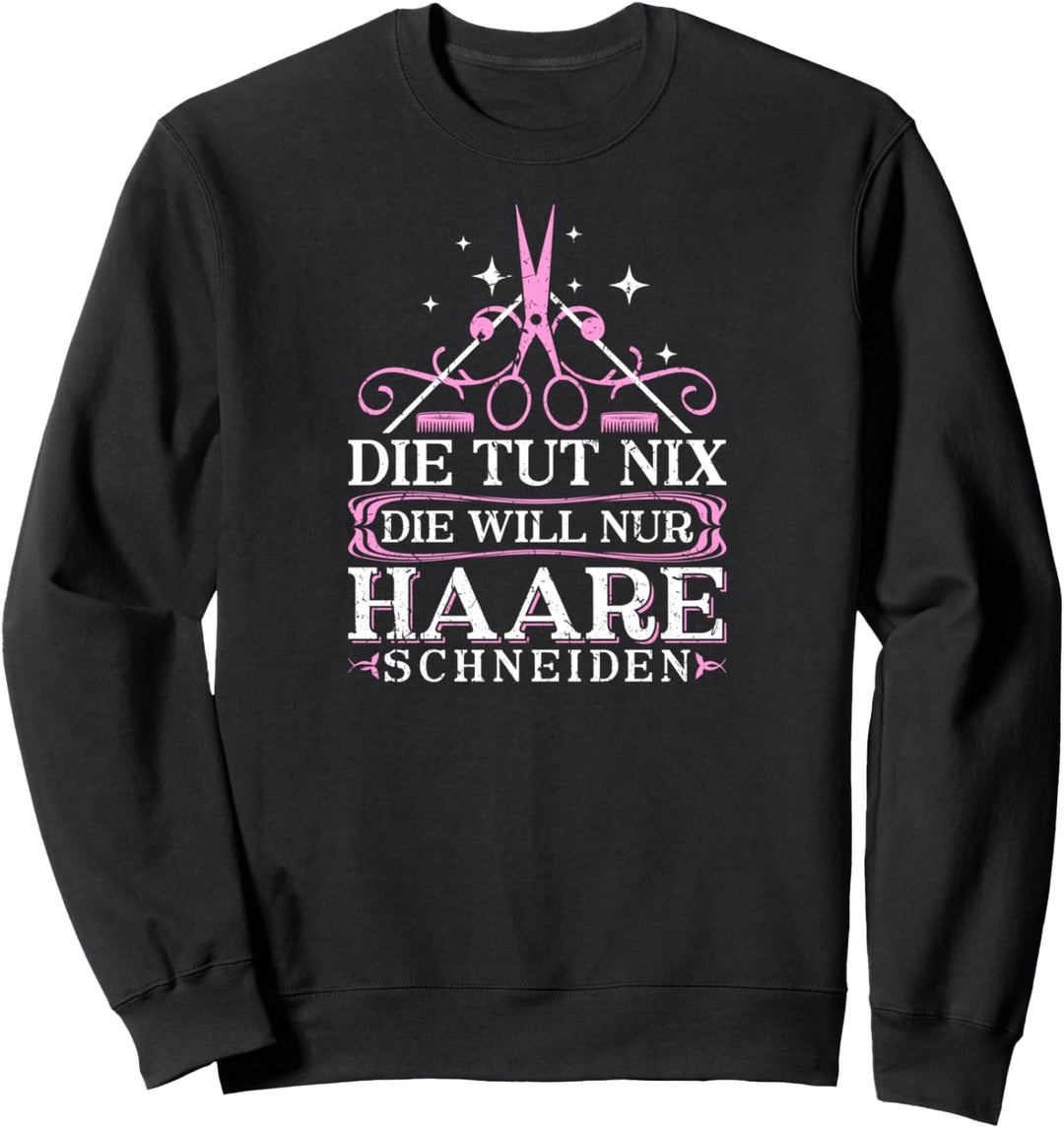 Die Tut Nix Die Will Nur Haare Schneiden Friseurin Sweatshirt
