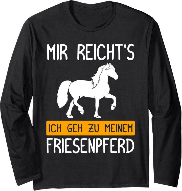 Mir reicht's ich geh zu meinem Friesenpferd! Langarmshirt