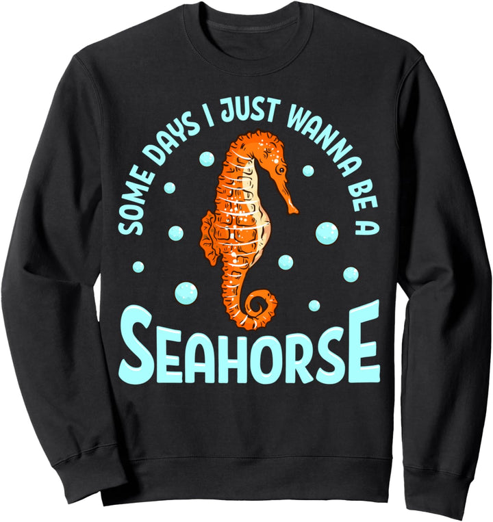 Cute Some Days I Just Wanna Be a Seahorse Adorable Sea Horse Sweatshirt