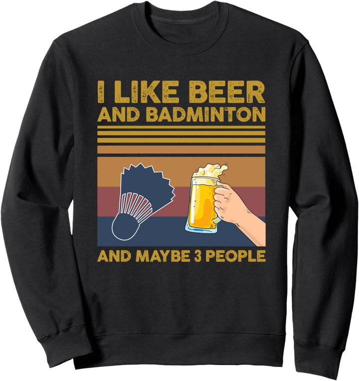 I Like Beer and Badminton and Maybe 3 People Sweatshirt