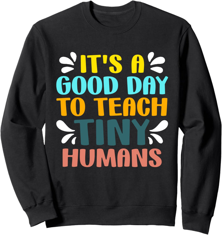 It's a Good Day to Teach Tiny Humans - Lehrerschule Sweatshirt