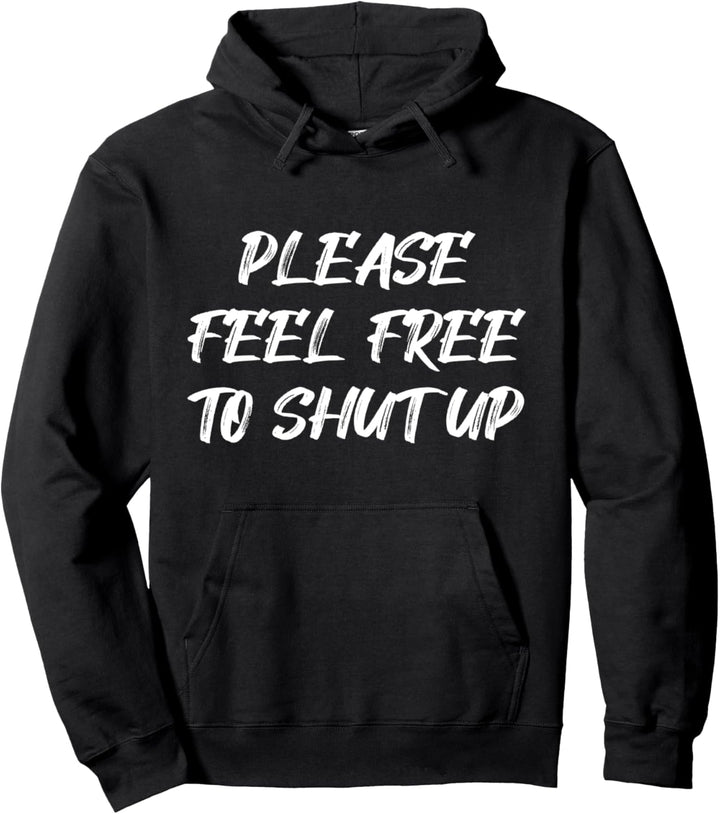 Please Feel Free To Shut Up Funny Parody Humor Sarcastic Pullover Hoodie