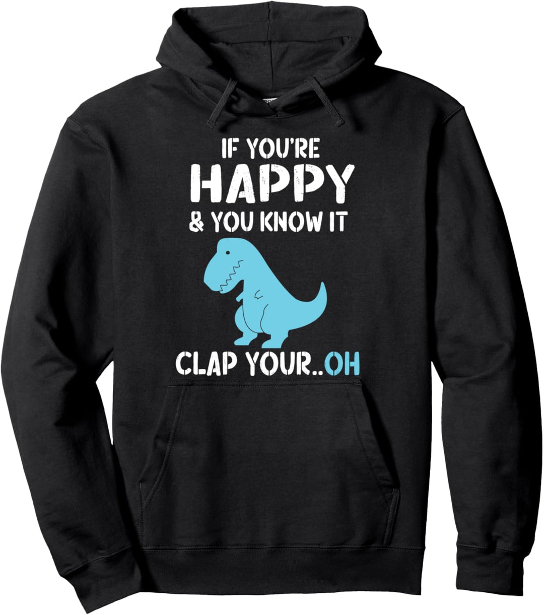 T Rex If You're Happy and You Know It Clap Your Oh - Dino Pullover Hoodie