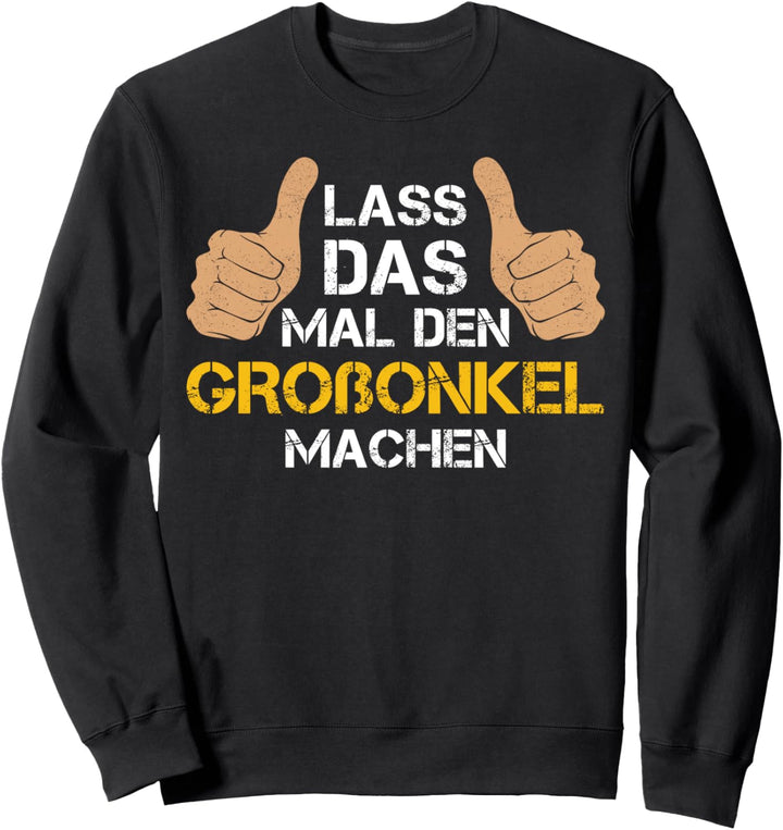 Lass das mal den Grossonkel machen! Grossonkel Sprüche Sweatshirt