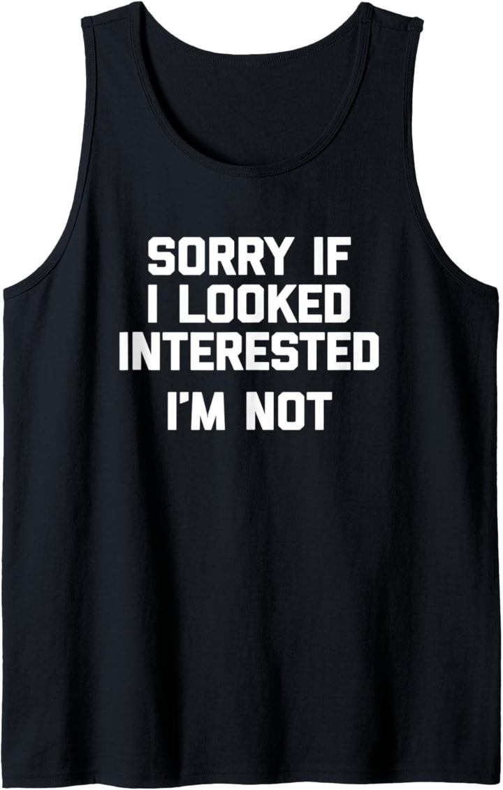 Sorry If I Looked Interested, I'm Not T-Shirt mit lustigem Spruch Tank Top