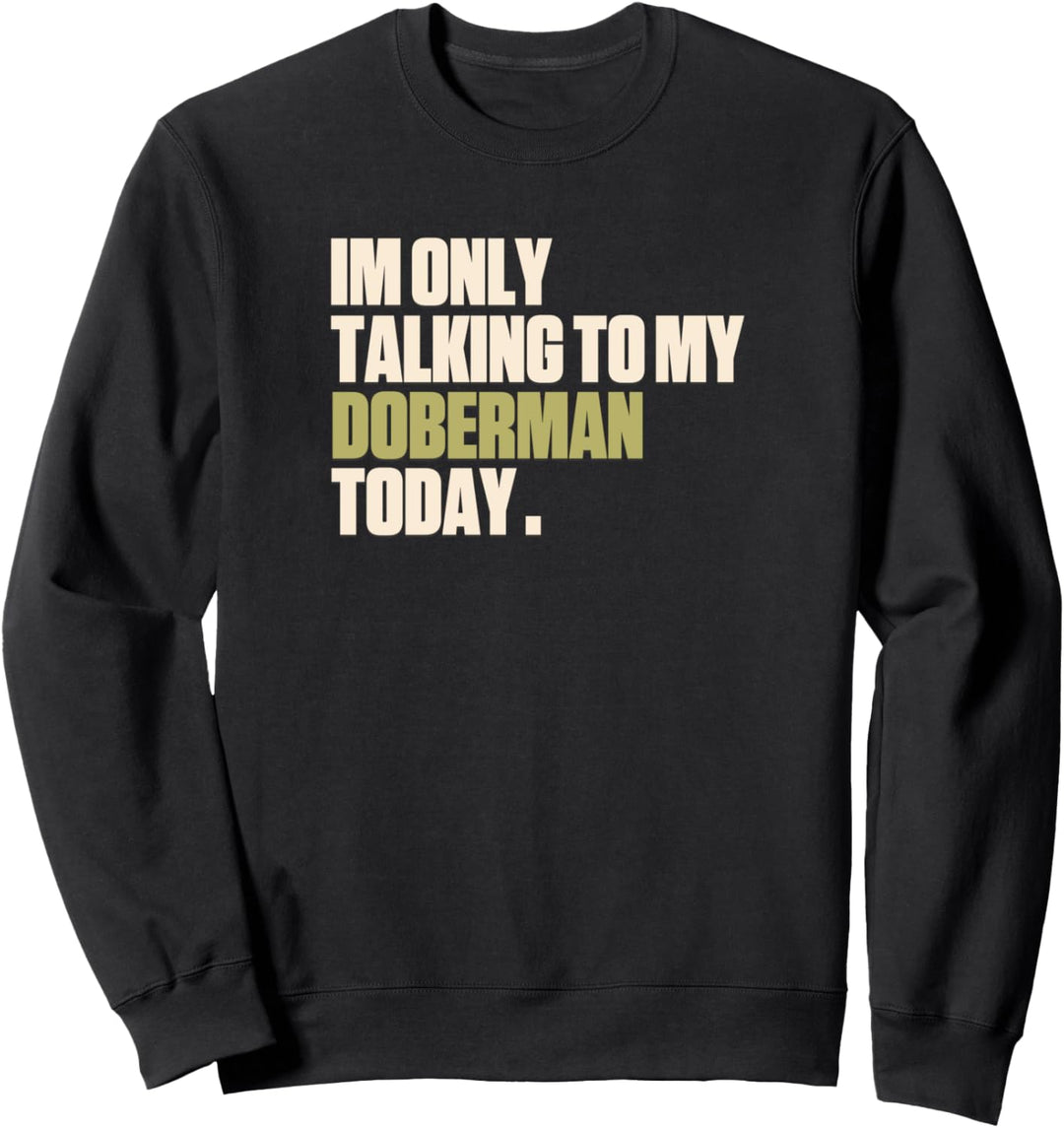 Ich spreche heute nur mit meinem Dobermann Sweatshirt