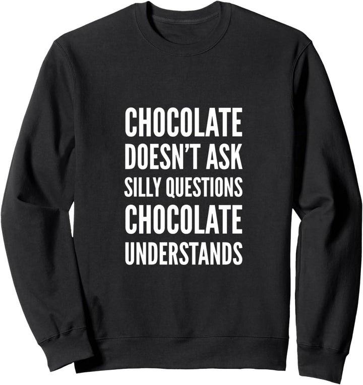 Chocolate Doesn't Ask Silly Questions Sweatshirt