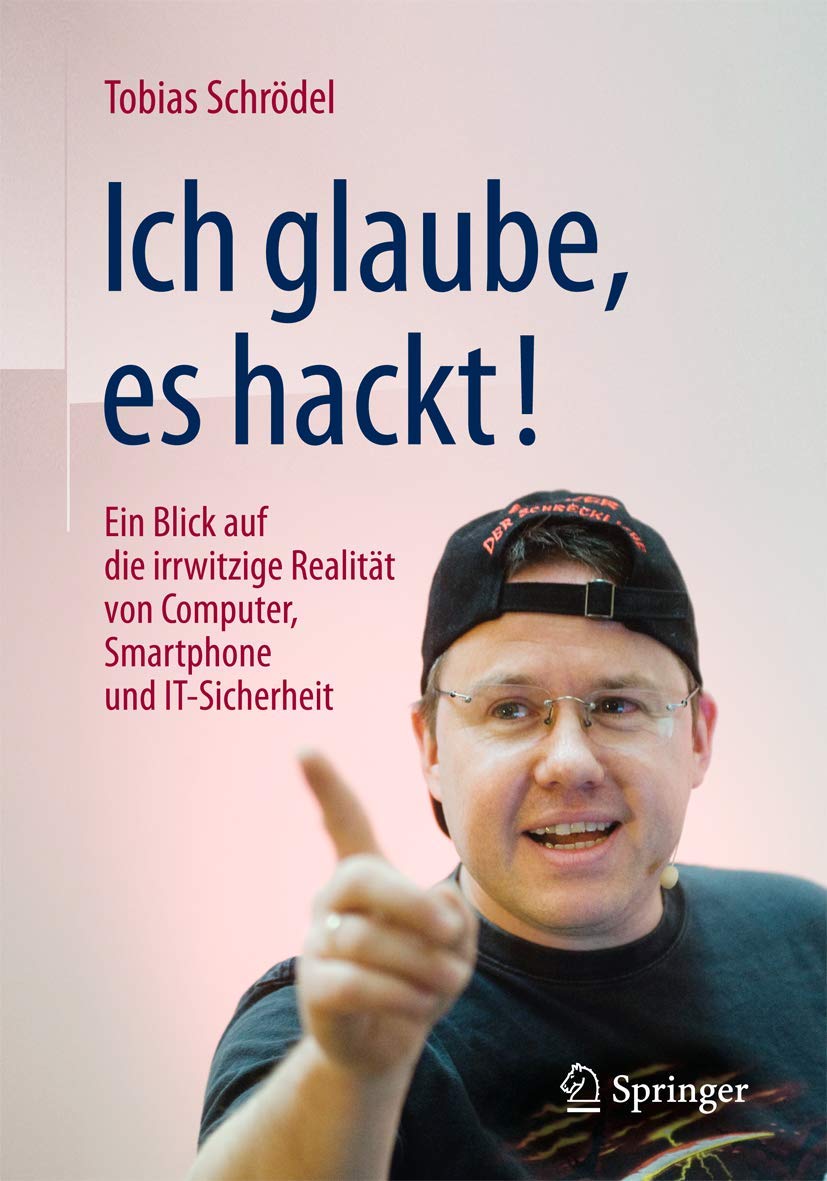 Ich glaube, es hackt!: Ein Blick auf die irrwitzige Realität von Computer, Smartphone und IT-Sicherh