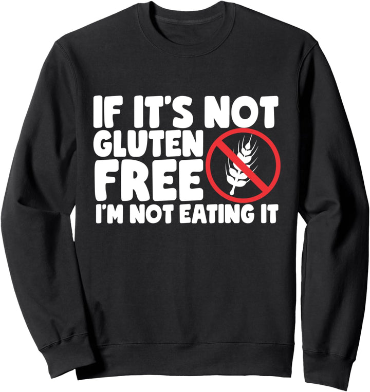If It's Not Gluten Free I'm Not Eating It Sweatshirt
