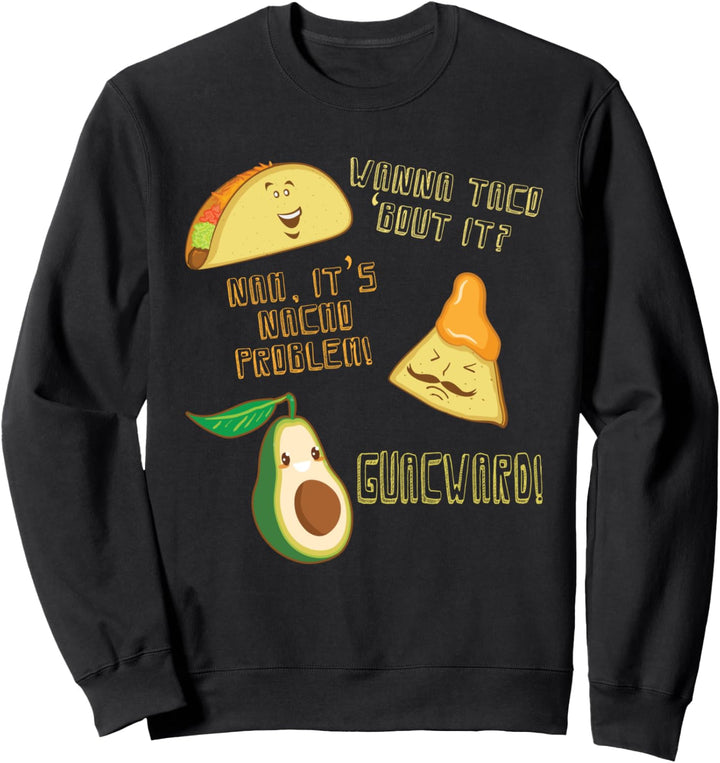 Wanna Taco Bout It Nacho Problem! - Guacward! Avocado Gift Sweatshirt