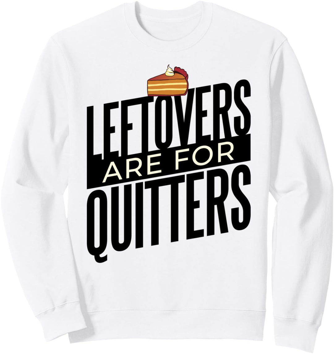 LEFTOVERS ARE FOR QUITTERS Torte meme Sweatshirt