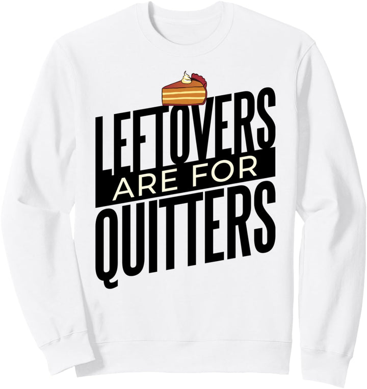 LEFTOVERS ARE FOR QUITTERS Torte meme Sweatshirt