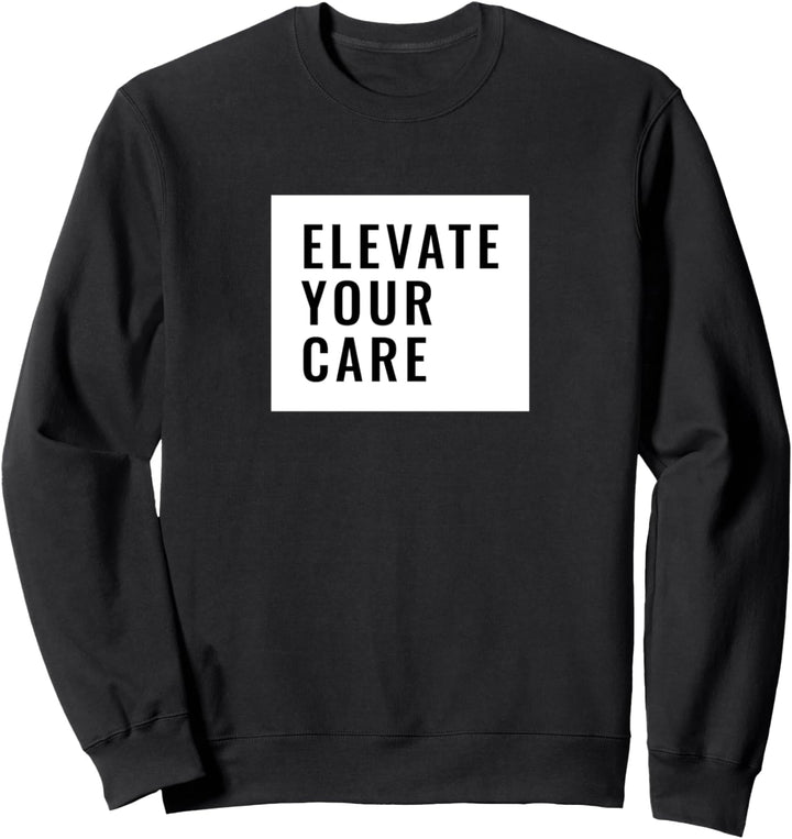 Elevate your care Sweatshirt