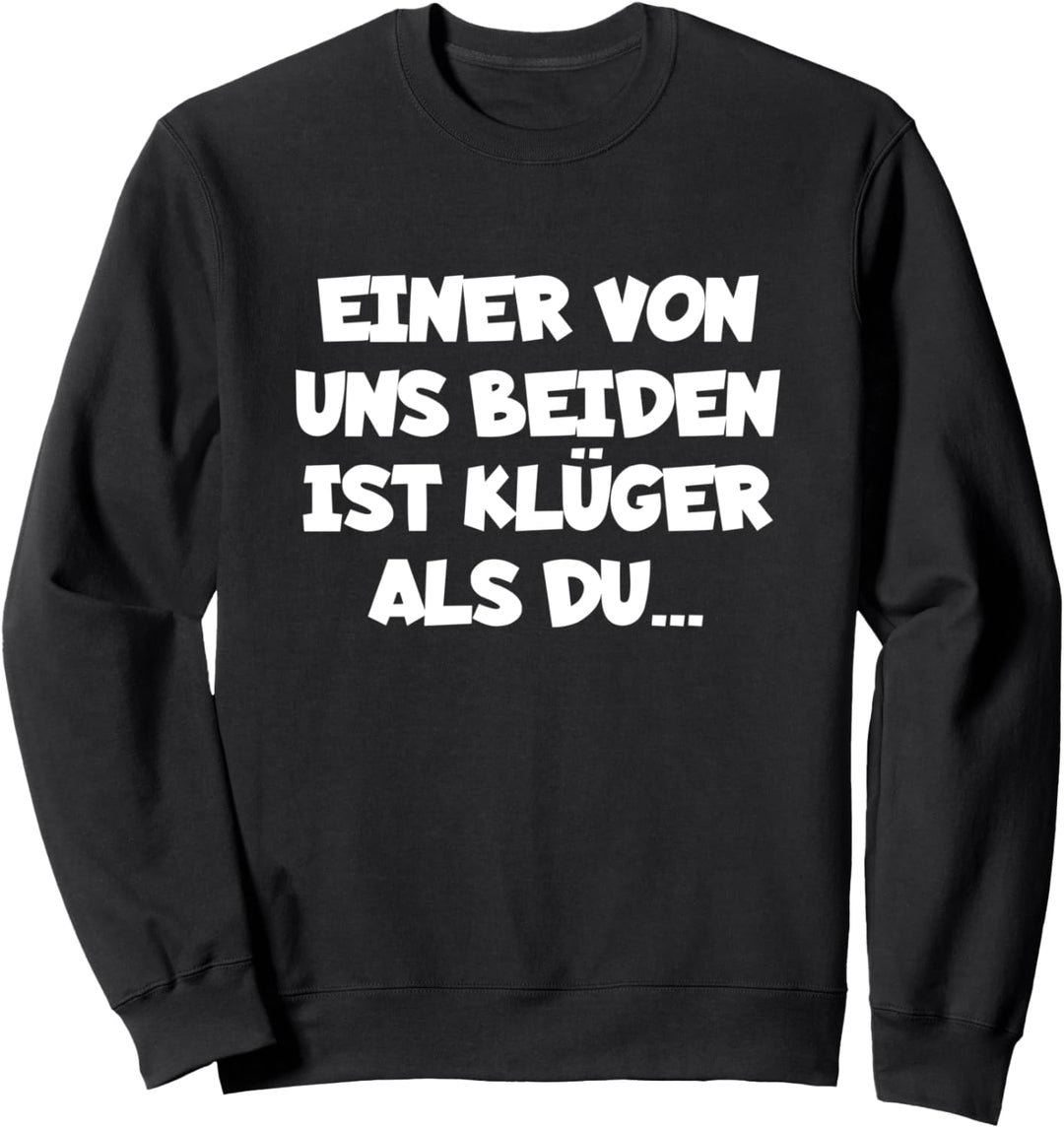 Einer Von Uns Beiden Ist Klüger Als Du T-Shirt Sweatshirt