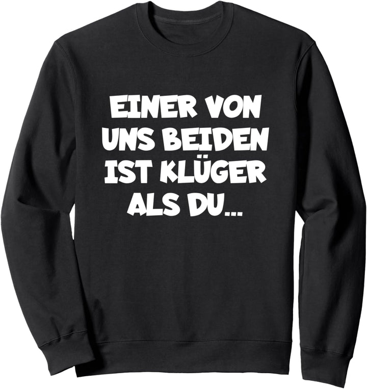 Einer Von Uns Beiden Ist Klüger Als Du T-Shirt Sweatshirt