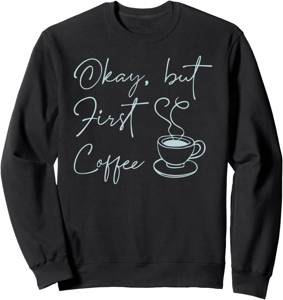 Tasse mit Aufschrift "Ok But First Coffee Okay But First Coffee" Sweatshirt