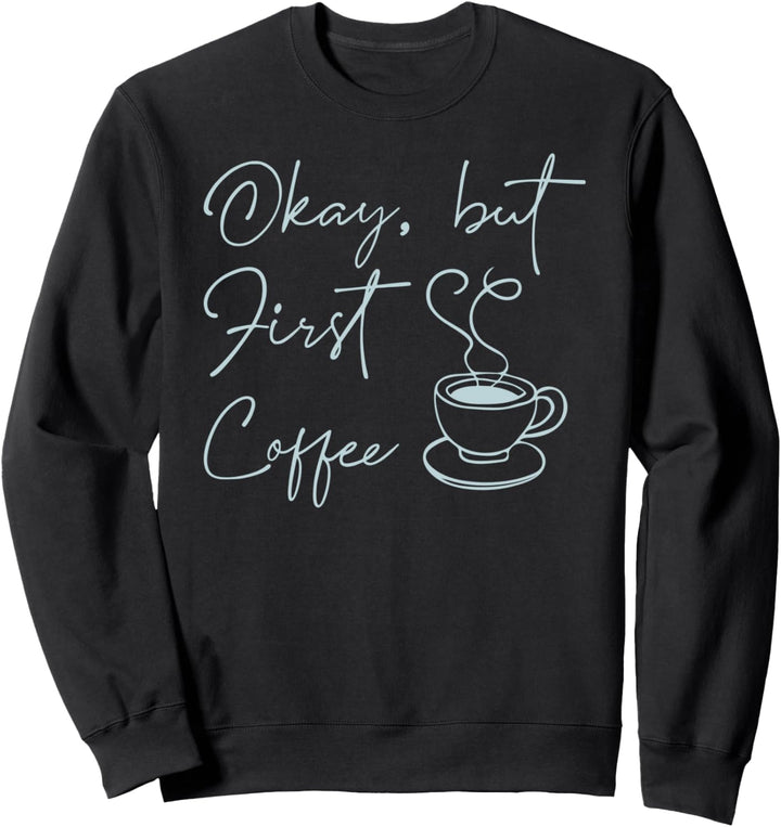Tasse mit Aufschrift "Ok But First Coffee Okay But First Coffee" Sweatshirt