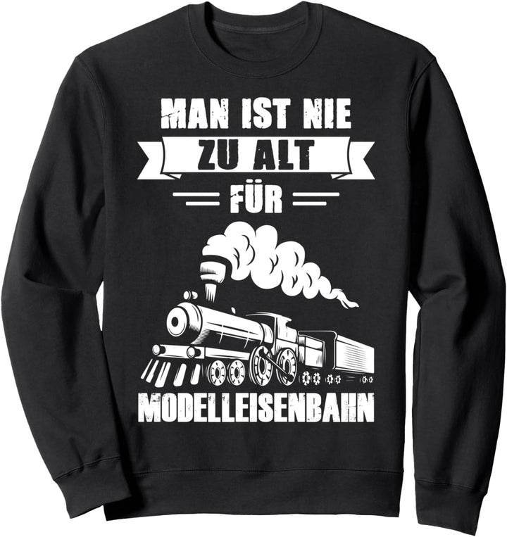 Man ist nie zu alt für Modelleisenbahn Lokomotive Zug Spruch Sweatshirt