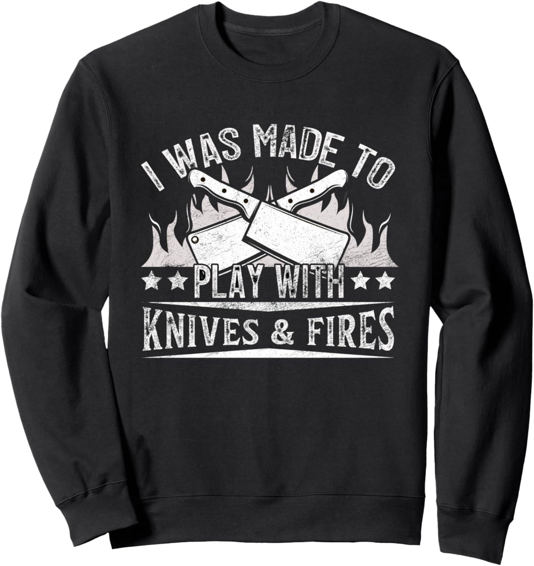 Ich wurde gemacht, um mit Messern und Feuerkoch zu spielen Sweatshirt