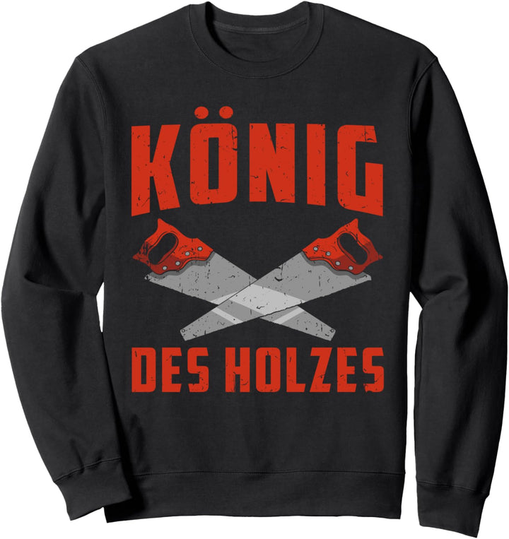 Schreiner Spruch Tischler König Des Holzes Zimmermann Sweatshirt