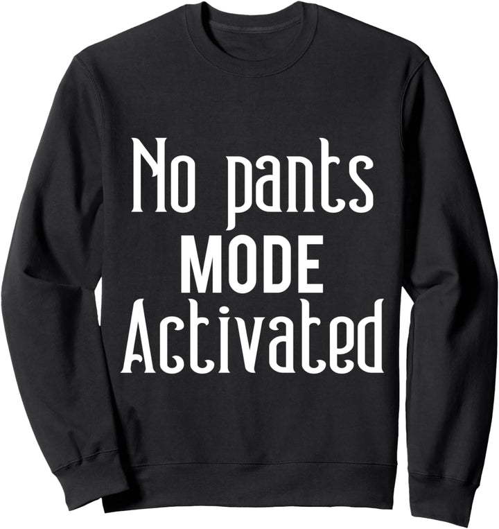 No Pants Mode Activated Shirt Funny Saying For Lazy Days Sweatshirt