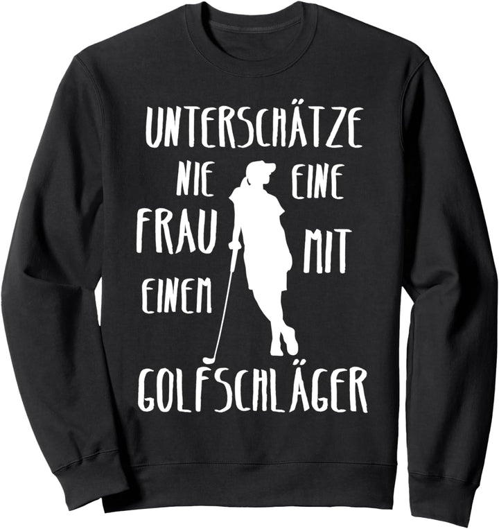 Golf Unterschätze Nie Eine Frau Mit Einem Golfschläger Fun Sweatshirt