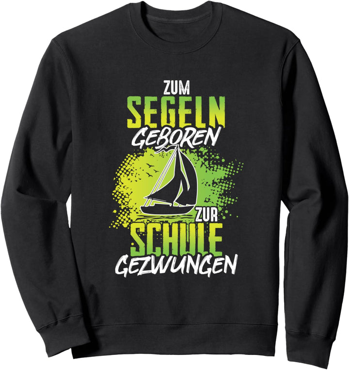 Zum Segeln Geboren Zur Schule Gezwungen Segelboot Segler Sweatshirt