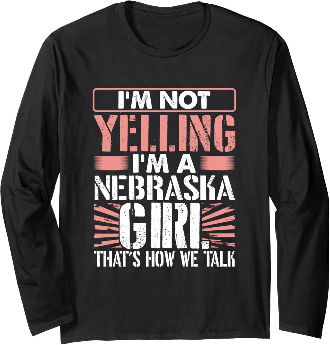 Loud I'm Not Yelling I Am a Nebraska Girl That's How We Talk Langarmshirt