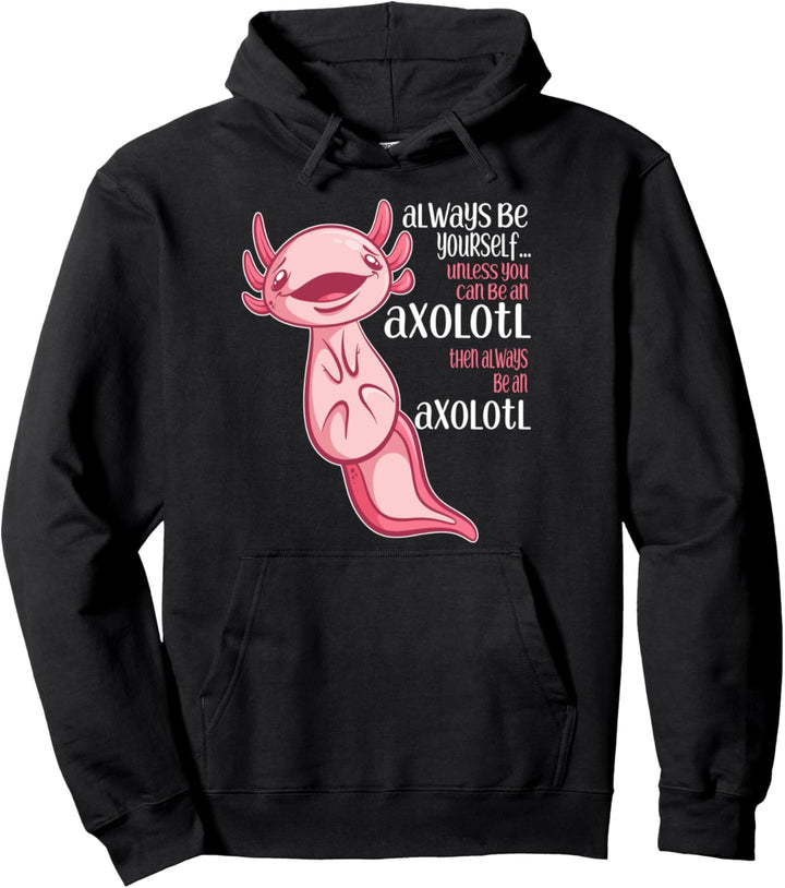 Always Be Yourself Unless You Can Be an Axolotl Pullover Hoodie