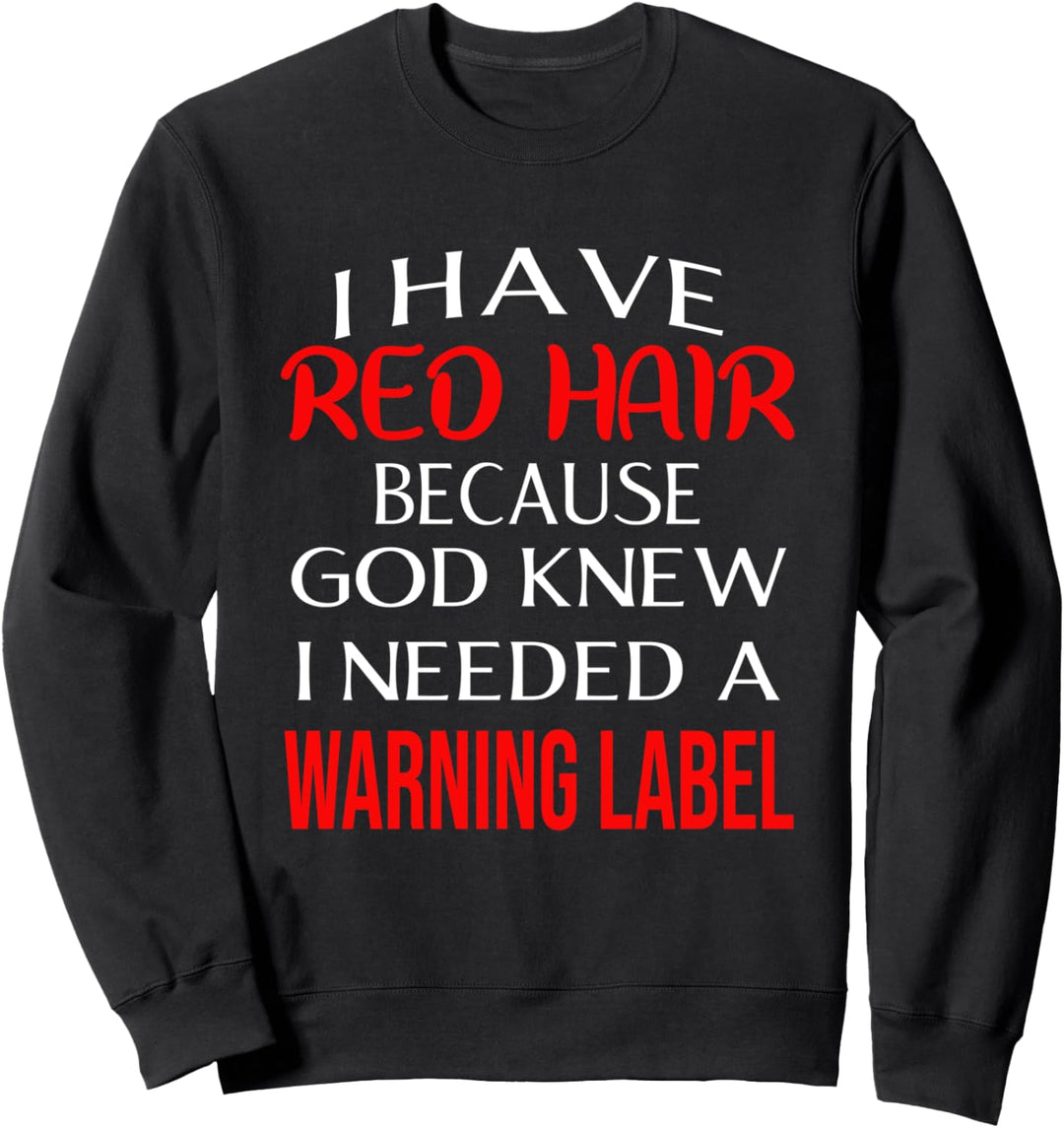 I Have Red Hair Because God Knew I Needed A Warning Label Sweatshirt
